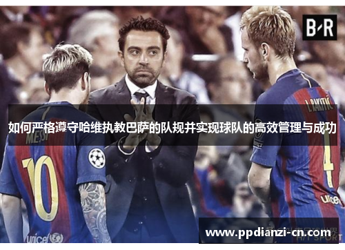 如何严格遵守哈维执教巴萨的队规并实现球队的高效管理与成功