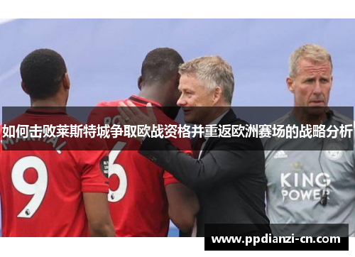 如何击败莱斯特城争取欧战资格并重返欧洲赛场的战略分析