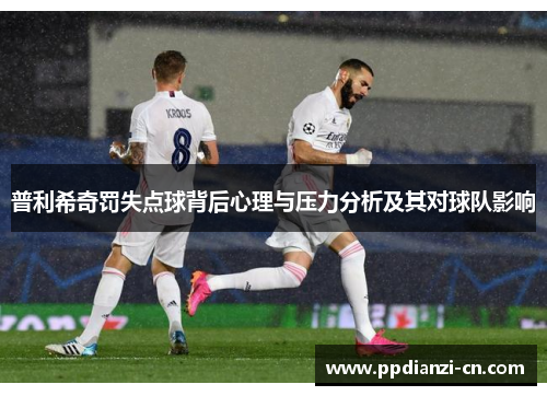普利希奇罚失点球背后心理与压力分析及其对球队影响